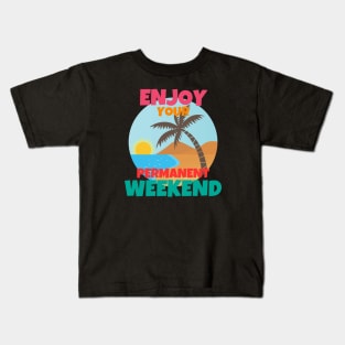 Enjoy Your Permanent Weekend Kids T-Shirt